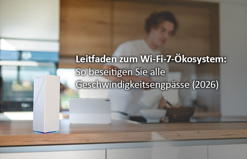 Wi-Fi-7-Leitfaden 2026: So beseitigst du alle Geschwindigkeitsengpässe