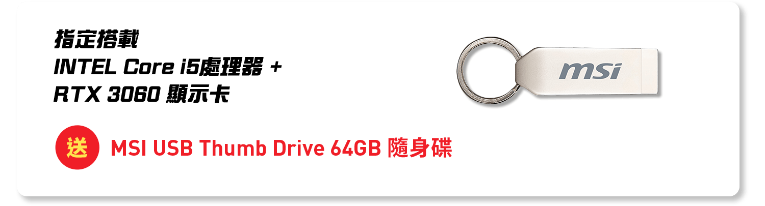 指定intel core i5 處理器 加RTX 3060顯卡 送 MIS USB Thumb Drive 64GB 隨身碟