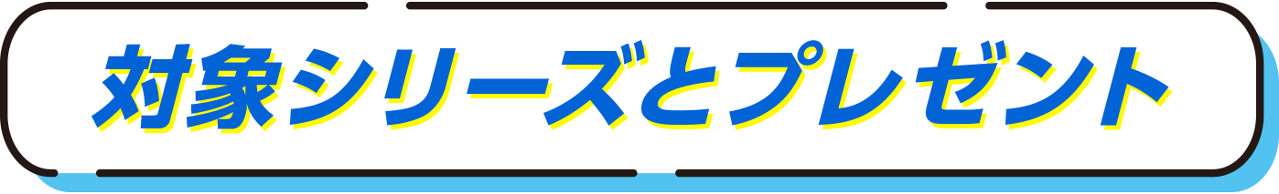 対象シリーズとプレゼント