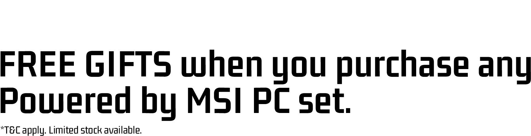 free gifts when you purchase any powered by msi pc set.