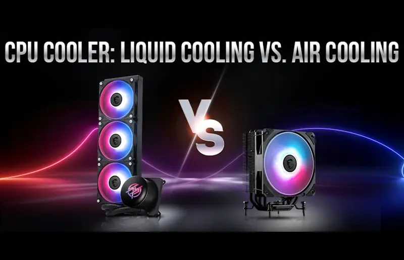 CPU Cooler- Liquid Cooling Vs. Air Cooling: What is Better for Your Next PC