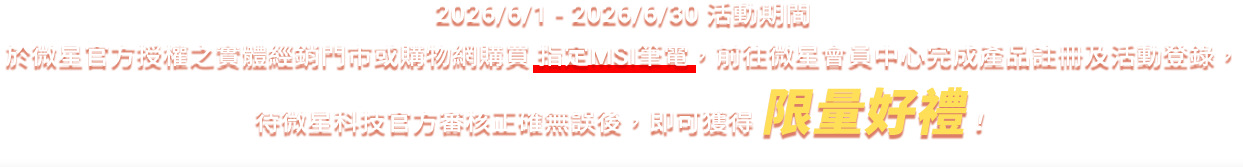 於微星官方授權之實體經銷門市或購物網購買指定電競筆電,前往微星會員中心完成產品註冊及活動登錄,待微星科技官方審核通過後,即可獲得$666元電子現金!