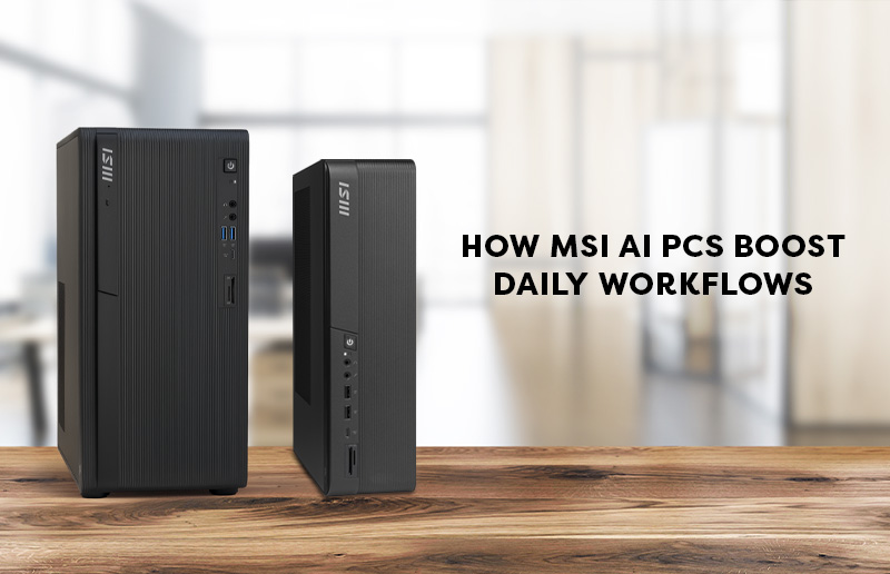 How AI PCs Can Improve Daily Workflows: Meet the MSI PRO DP180 AI and PRO DP80 AI Series