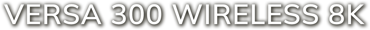 VERSA 300 WIRELESS 8K