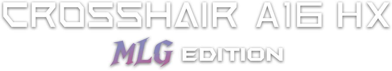 Crosshair A16 HX MLG Edition E8W - 16” Gaming. Strong and Stable.