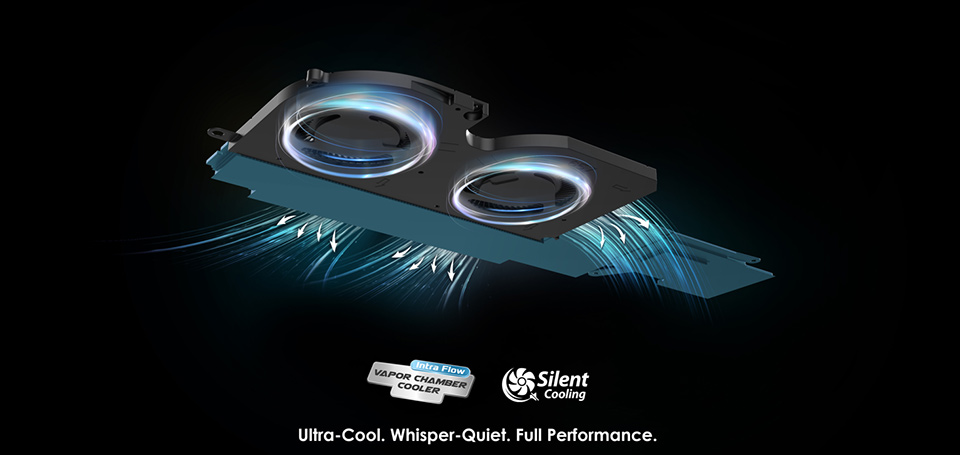 Advanced thermal design with a vapor chamber, dual-fan architecture, and Intra-Flow airflow—engineered for stable performance and ultra-quiet operation.