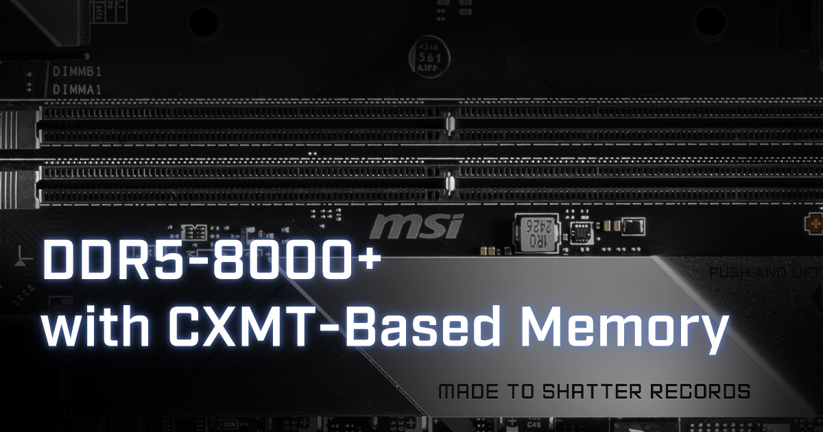 MSI Motherboards Deliver DDR5-8000+ Support for CXMT-Based Memory
