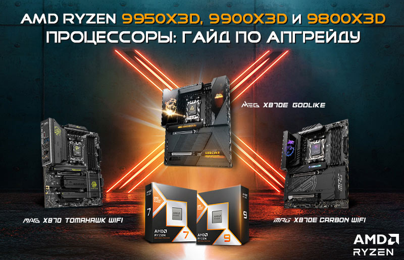 AMD Ryzen 9 9950X3D, 9900X3D, Ryzen 7 9800X3D: какой процессор выбрать для рабочей и игровой станции на базе чипсета X870